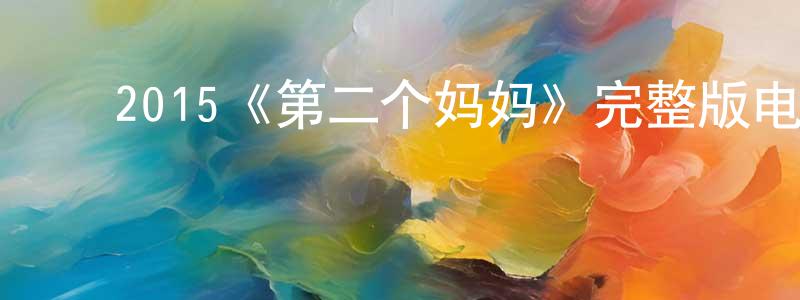 ﻿曾静漪发布﻿2015《第二个妈妈》完整版电影/在线观看/百度云-美剧天堂
